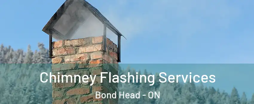 Chimney Flashing Services Bond Head - ON