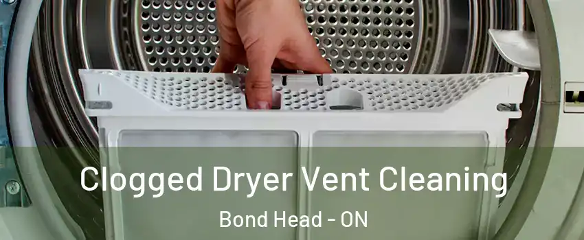  Clogged Dryer Vent Cleaning Bond Head - ON