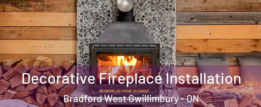  Decorative Fireplace Installation Bradford West Gwillimbury - ON