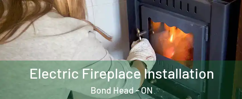  Electric Fireplace Installation Bond Head - ON