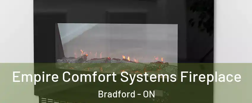 Empire Comfort Systems Fireplace Bradford - ON