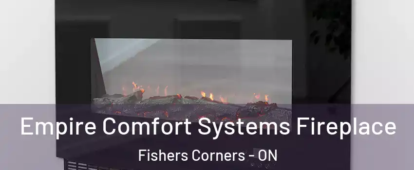 Empire Comfort Systems Fireplace Fishers Corners - ON