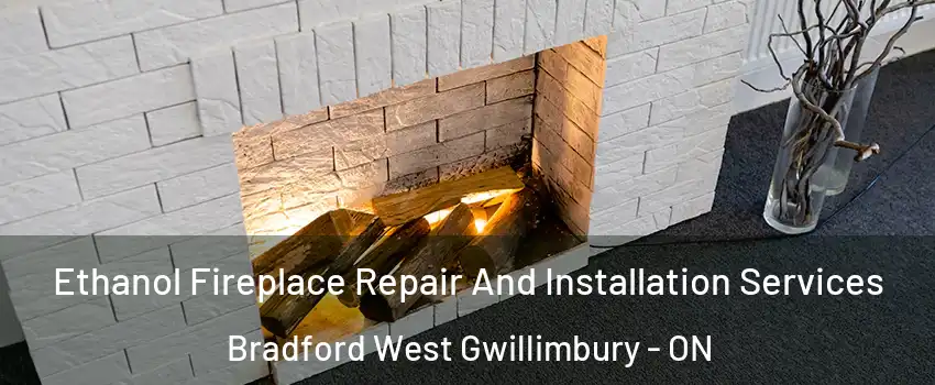  Ethanol Fireplace Repair And Installation Services Bradford West Gwillimbury - ON