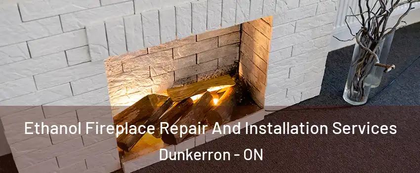 Ethanol Fireplace Repair And Installation Services Dunkerron - ON