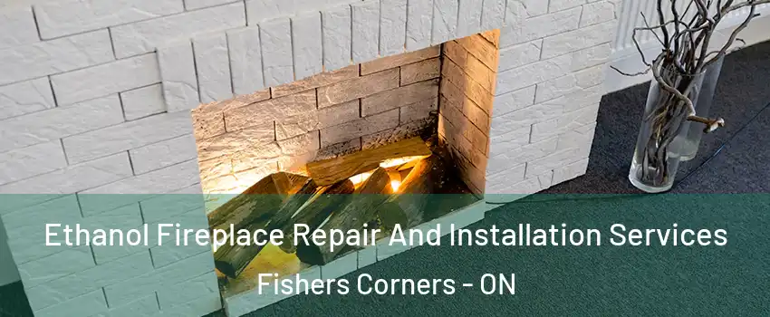  Ethanol Fireplace Repair And Installation Services Fishers Corners - ON