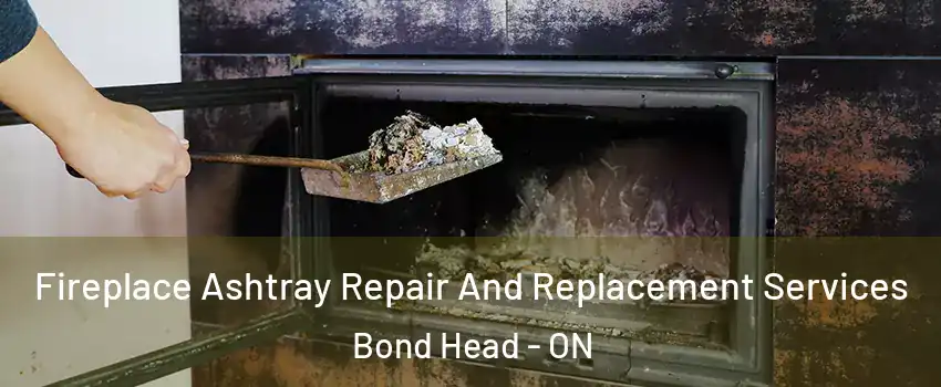  Fireplace Ashtray Repair And Replacement Services Bond Head - ON