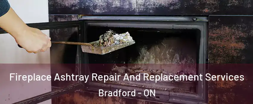  Fireplace Ashtray Repair And Replacement Services Bradford - ON