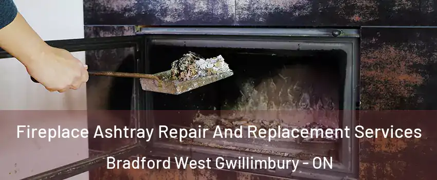  Fireplace Ashtray Repair And Replacement Services Bradford West Gwillimbury - ON
