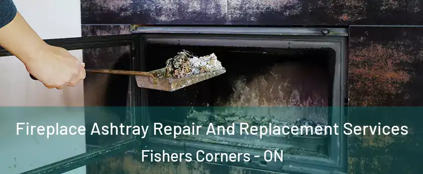  Fireplace Ashtray Repair And Replacement Services Fishers Corners - ON