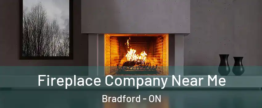  Fireplace Company Near Me Bradford - ON