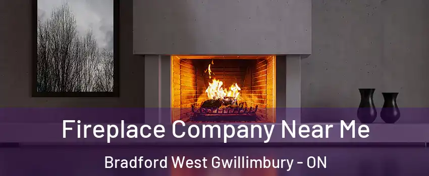 Fireplace Company Near Me Bradford West Gwillimbury - ON
