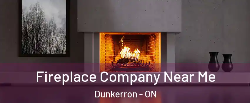 Fireplace Company Near Me Dunkerron - ON