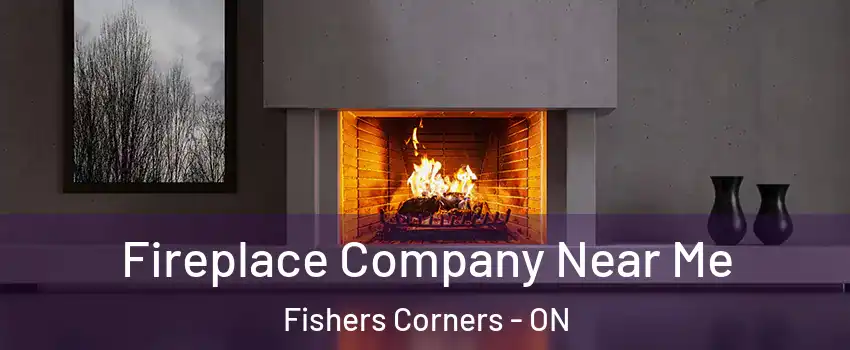  Fireplace Company Near Me Fishers Corners - ON