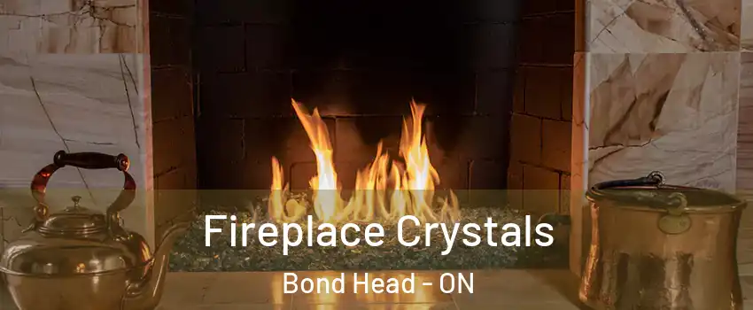  Fireplace Crystals Bond Head - ON