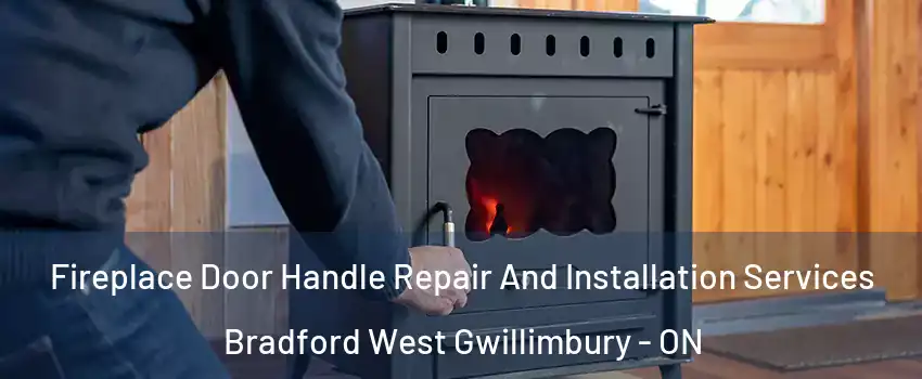 Fireplace Door Handle Repair And Installation Services Bradford West Gwillimbury - ON