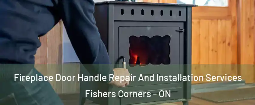  Fireplace Door Handle Repair And Installation Services Fishers Corners - ON