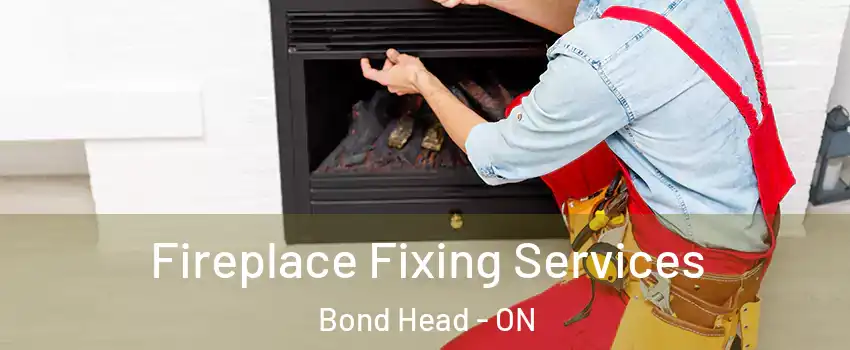  Fireplace Fixing Services Bond Head - ON