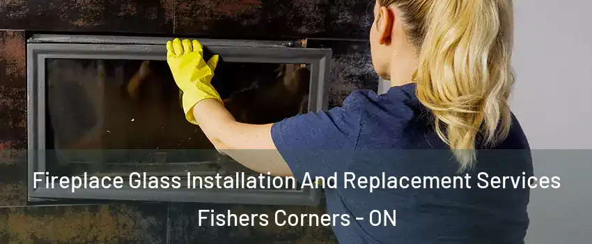  Fireplace Glass Installation And Replacement Services Fishers Corners - ON