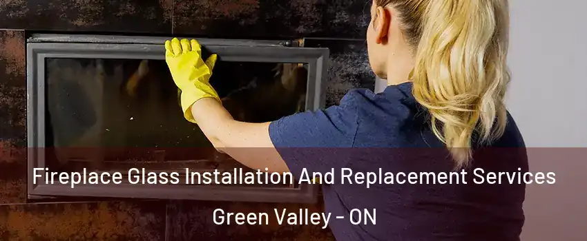  Fireplace Glass Installation And Replacement Services Green Valley - ON