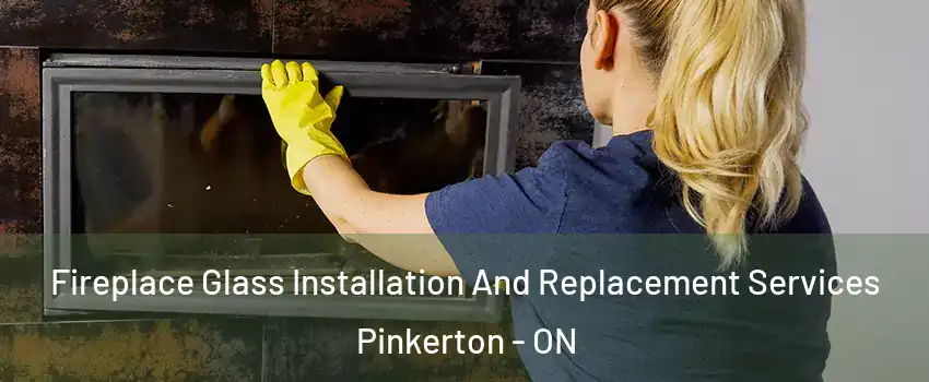  Fireplace Glass Installation And Replacement Services Pinkerton - ON