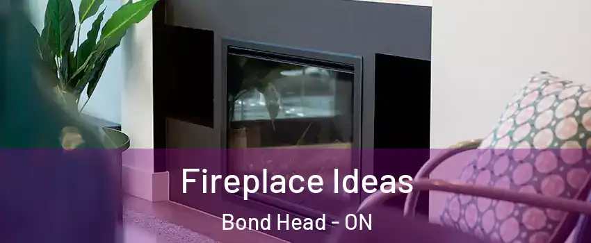  Fireplace Ideas Bond Head - ON