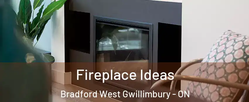 Fireplace Ideas Bradford West Gwillimbury - ON