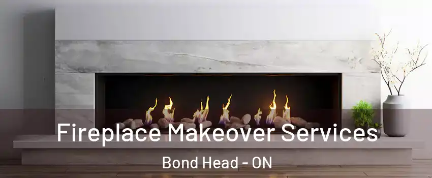 Fireplace Makeover Services Bond Head - ON