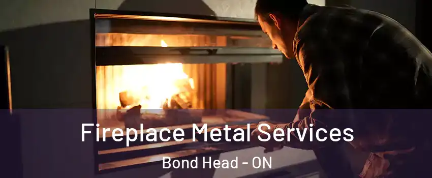 Fireplace Metal Services Bond Head - ON
