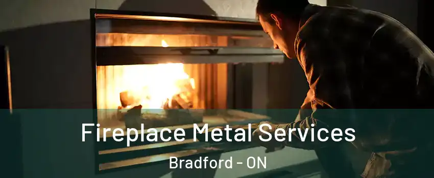 Fireplace Metal Services Bradford - ON
