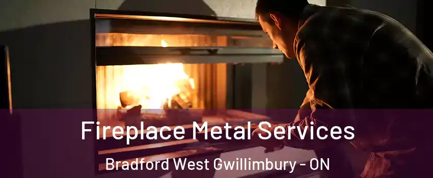 Fireplace Metal Services Bradford West Gwillimbury - ON
