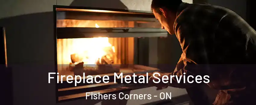 Fireplace Metal Services Fishers Corners - ON