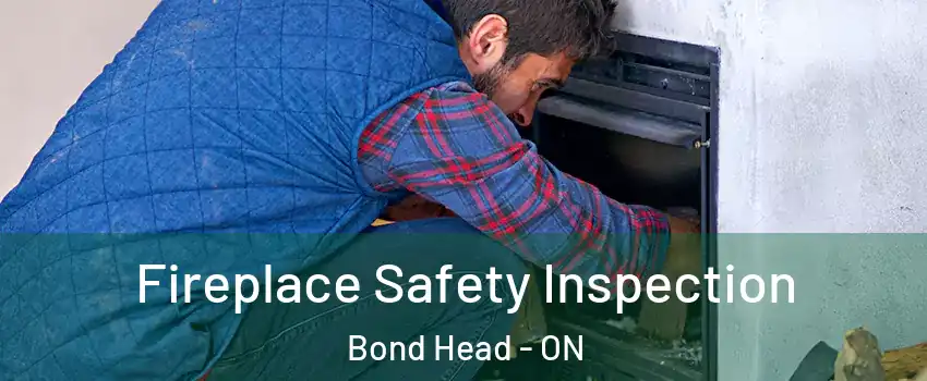  Fireplace Safety Inspection Bond Head - ON