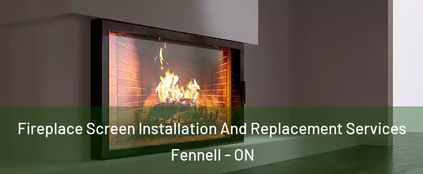  Fireplace Screen Installation And Replacement Services Fennell - ON