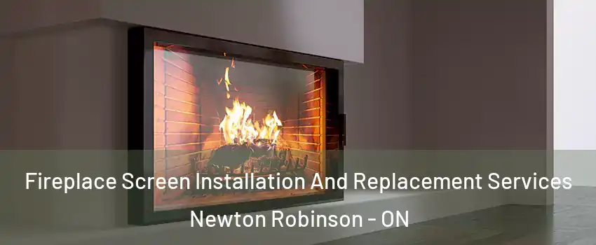Fireplace Screen Installation And Replacement Services Newton Robinson - ON