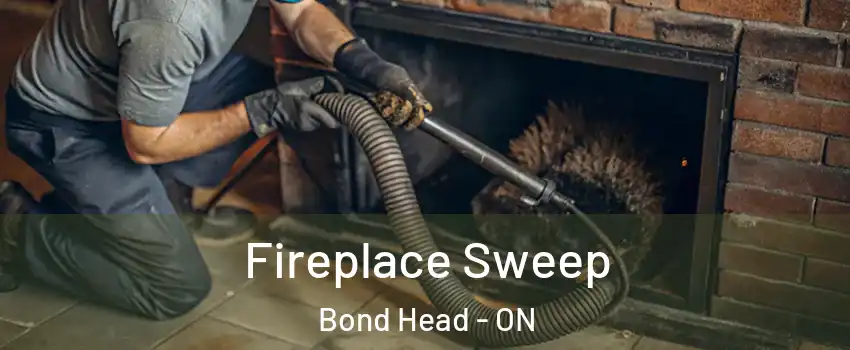  Fireplace Sweep Bond Head - ON