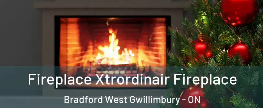 Fireplace Xtrordinair Fireplace Bradford West Gwillimbury - ON