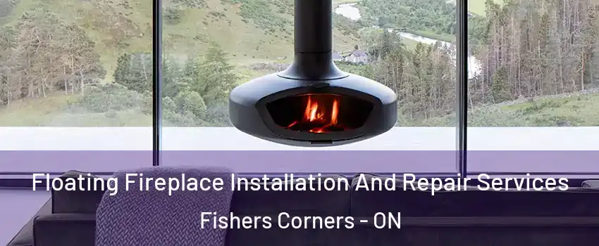  Floating Fireplace Installation And Repair Services Fishers Corners - ON