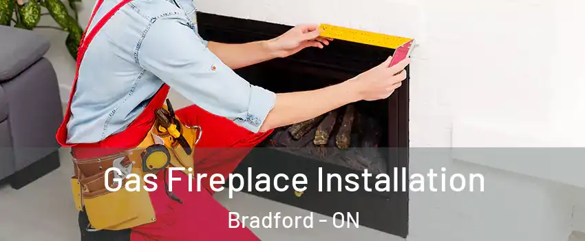  Gas Fireplace Installation Bradford - ON