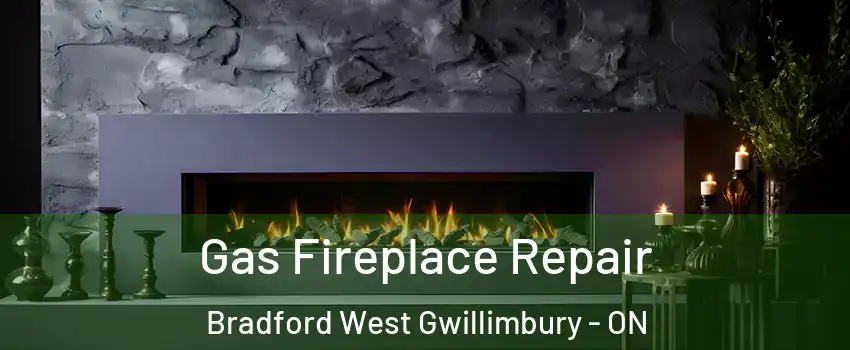  Gas Fireplace Repair Bradford West Gwillimbury - ON