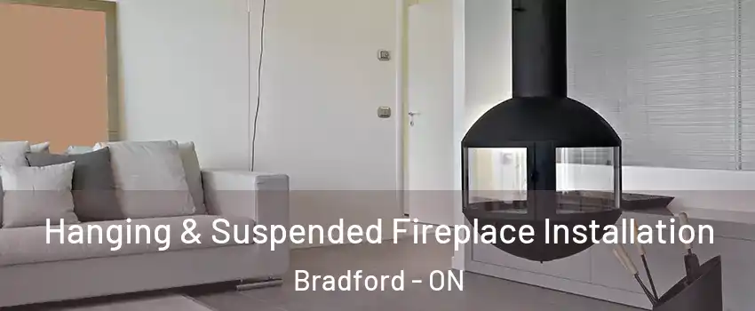 Hanging & Suspended Fireplace Installation Bradford - ON