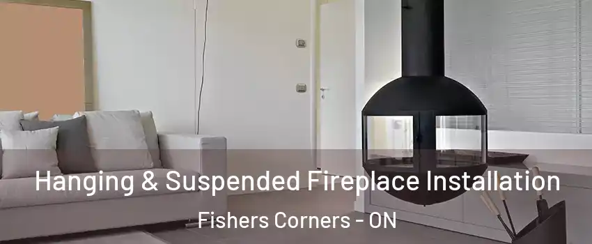 Hanging & Suspended Fireplace Installation Fishers Corners - ON