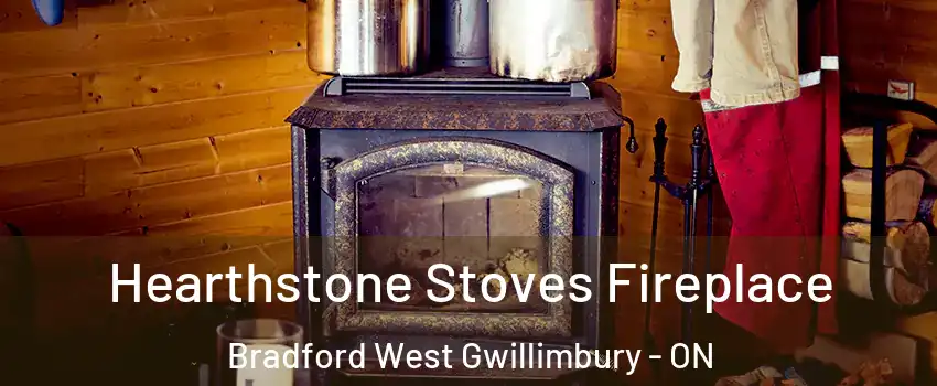 Hearthstone Stoves Fireplace Bradford West Gwillimbury - ON