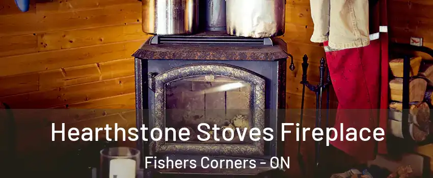 Hearthstone Stoves Fireplace Fishers Corners - ON