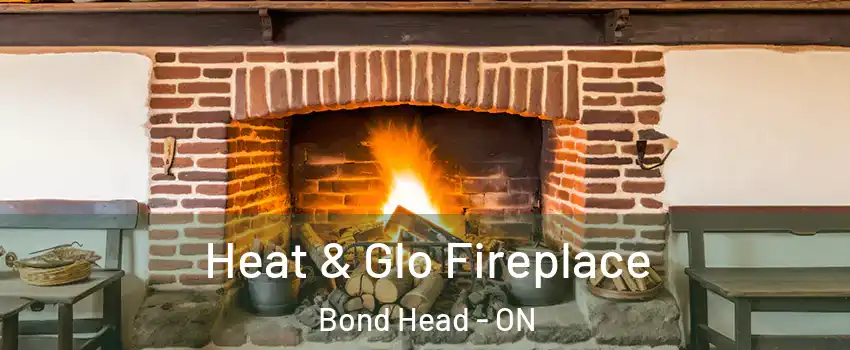  Heat & Glo Fireplace Bond Head - ON