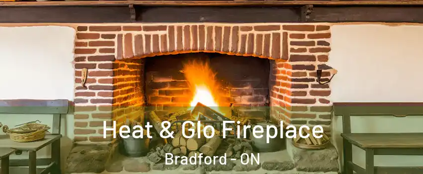  Heat & Glo Fireplace Bradford - ON