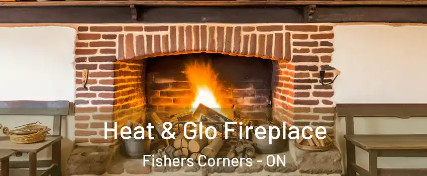  Heat & Glo Fireplace Fishers Corners - ON