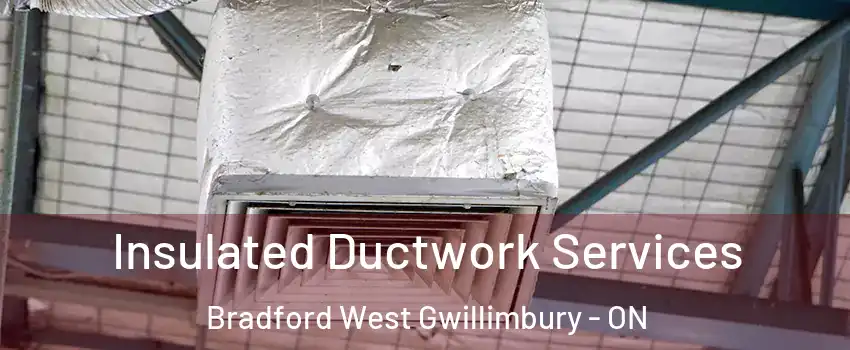  Insulated Ductwork Services Bradford West Gwillimbury - ON