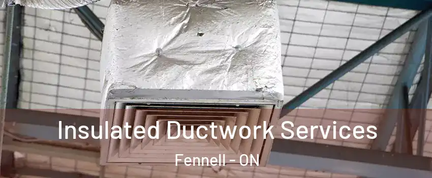  Insulated Ductwork Services Fennell - ON