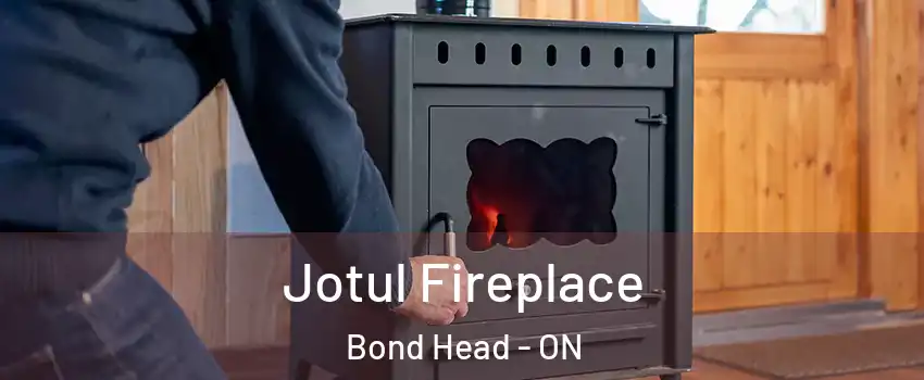  Jotul Fireplace Bond Head - ON