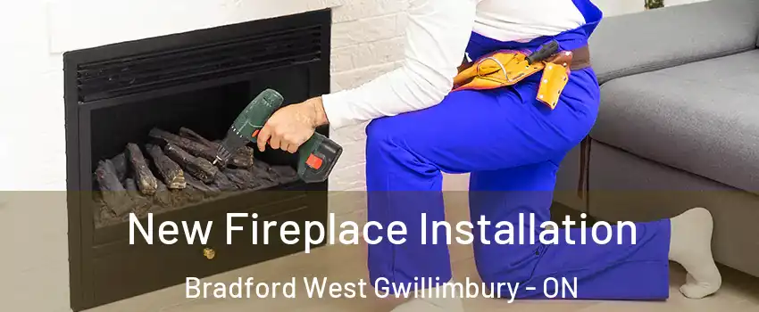 New Fireplace Installation Bradford West Gwillimbury - ON